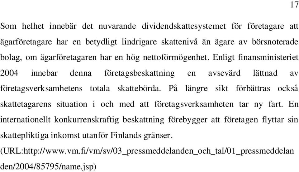 Enligt finansministeriet 2004 innebar denna företagsbeskattning en avsevärd lättnad av företagsverksamhetens totala skattebörda.