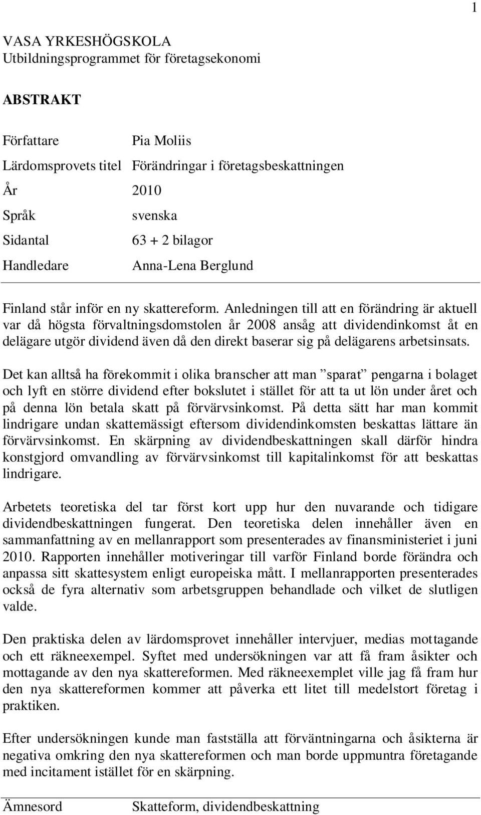 Anledningen till att en förändring är aktuell var då högsta förvaltningsdomstolen år 2008 ansåg att dividendinkomst åt en delägare utgör dividend även då den direkt baserar sig på delägarens