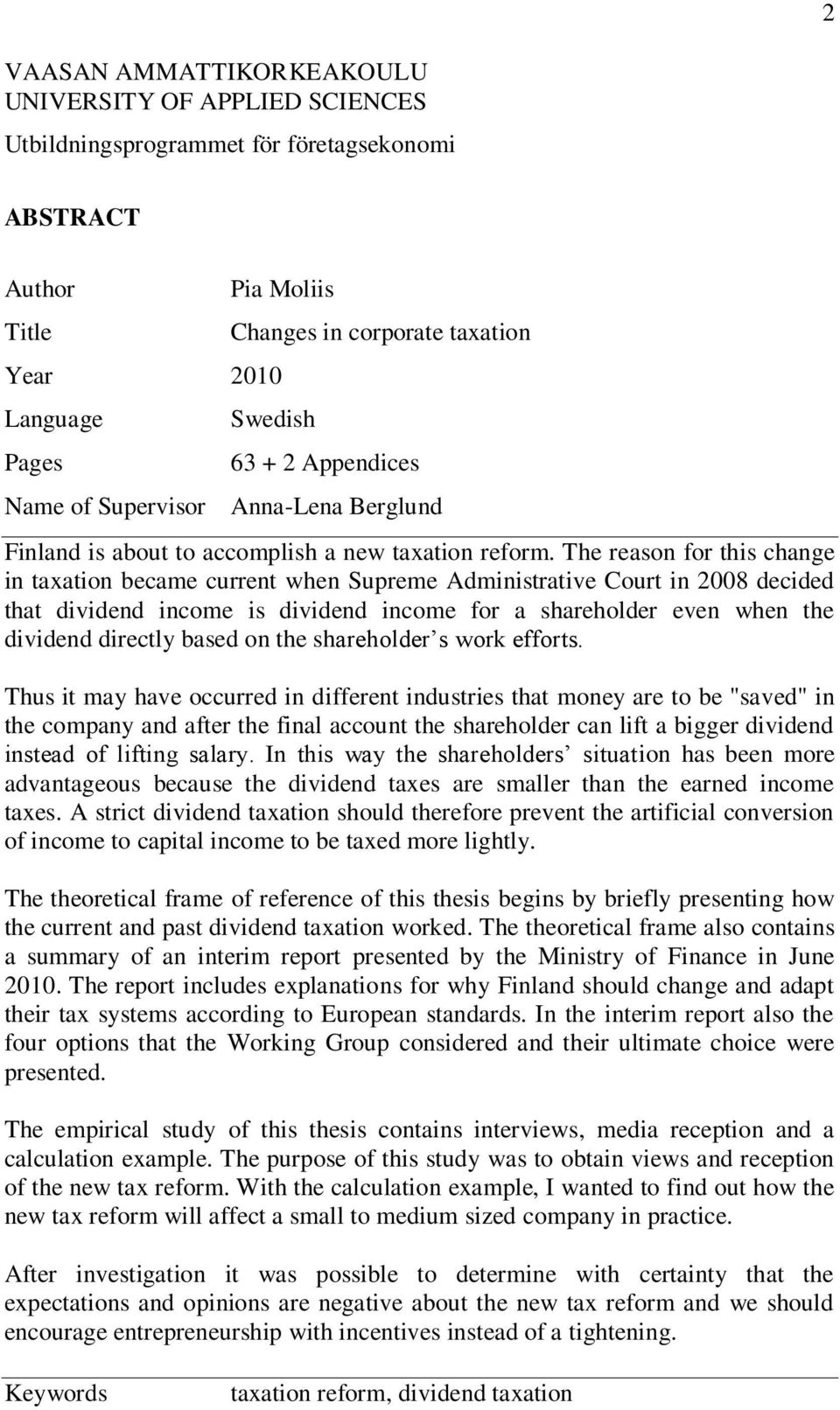 The reason for this change in taxation became current when Supreme Administrative Court in 2008 decided that dividend income is dividend income for a shareholder even when the dividend directly based