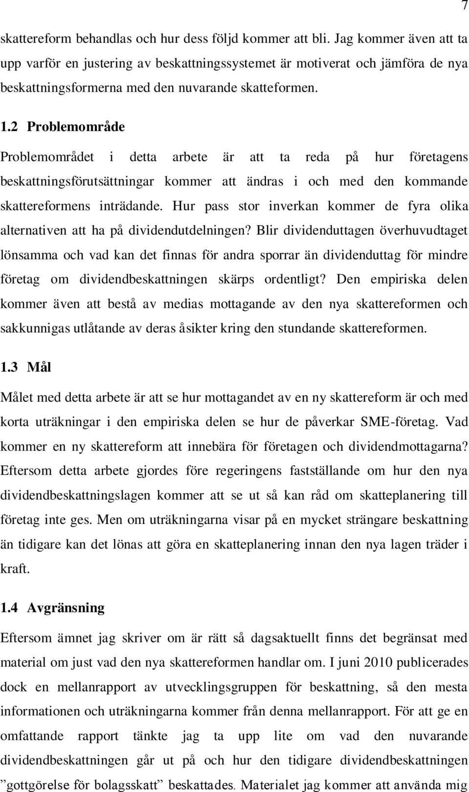 2 Problemområde Problemområdet i detta arbete är att ta reda på hur företagens beskattningsförutsättningar kommer att ändras i och med den kommande skattereformens inträdande.