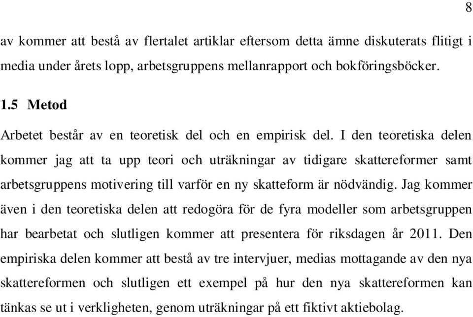 I den teoretiska delen kommer jag att ta upp teori och uträkningar av tidigare skattereformer samt arbetsgruppens motivering till varför en ny skatteform är nödvändig.