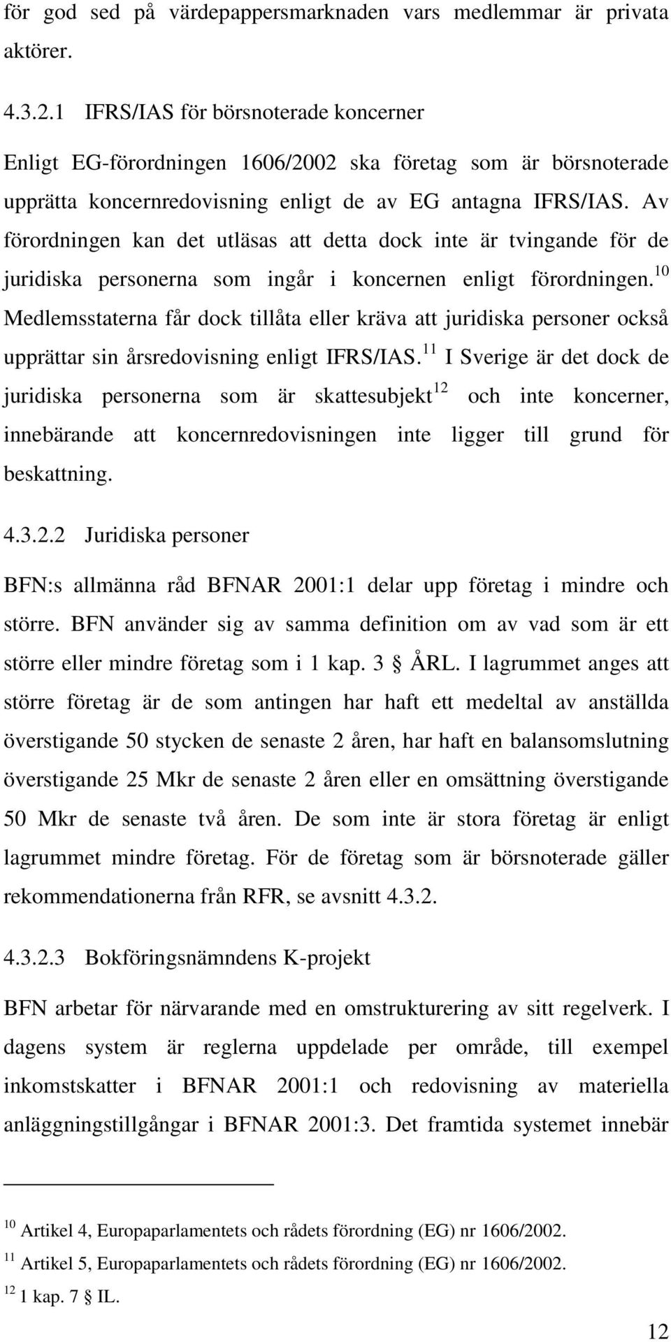 Av förordningen kan det utläsas att detta dock inte är tvingande för de juridiska personerna som ingår i koncernen enligt förordningen.