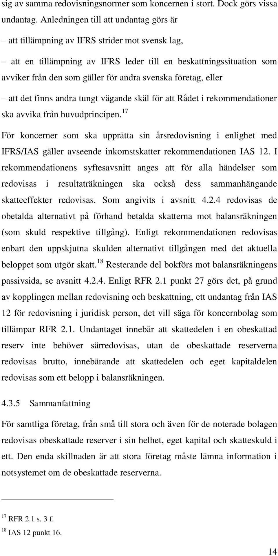 företag, eller att det finns andra tungt vägande skäl för att Rådet i rekommendationer ska avvika från huvudprincipen.