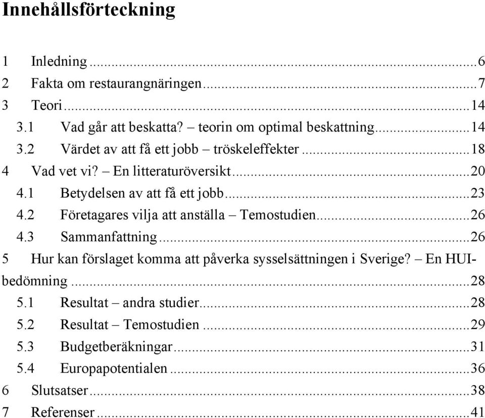 3 Sammanfattning...26 5 Hur kan förslaget komma att påverka sysselsättningen i Sverige? En HUIbedömning...28 5.1 Resultat andra studier...28 5.2 Resultat Temostudien.