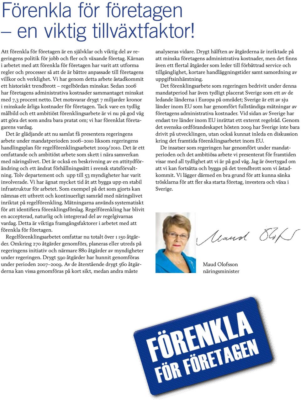 Vi har genom detta arbete åstadkommit ett historiskt trendbrott regelbördan minskar. Sedan 2006 har företagens administrativa kostnader sammantaget minskat med 7,3 procent netto.