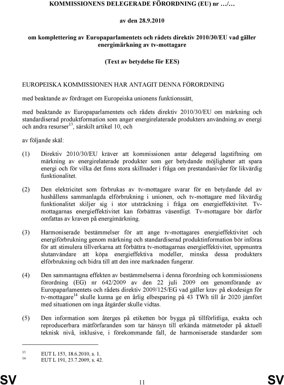 med beaktande av fördraget om Europeiska unionens funktionssätt, med beaktande av Europaparlamentets och rådets direktiv 2010/30/EU om märkning och standardiserad produktformation som anger