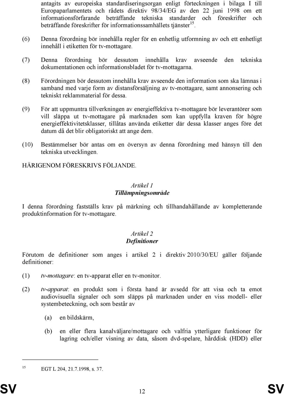 (6) Denna förordning bör innehålla regler för en enhetlig utformning av och ett enhetligt innehåll i etiketten för tv-mottagare.