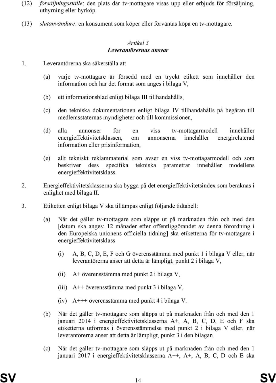 (c) ett informationsblad enligt bilaga III tillhandahålls, den tekniska dokumentationen enligt bilaga IV tillhandahålls på begäran till medlemsstaternas myndigheter och till kommissionen, (d) alla