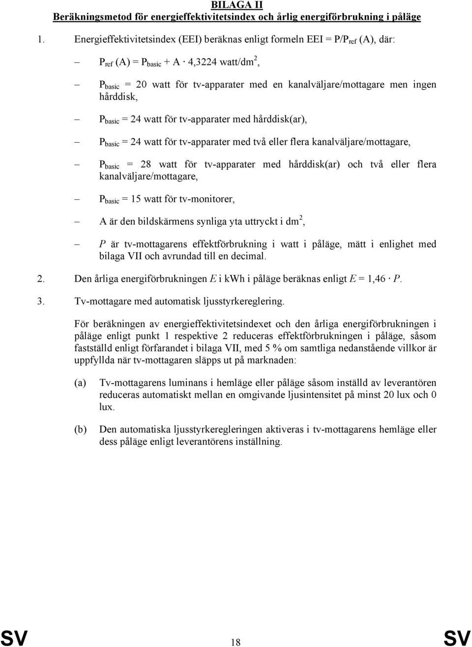 hårddisk, P basic = 24 watt för tv-apparater med hårddisk(ar), P basic = 24 watt för tv-apparater med två eller flera kanalväljare/mottagare, P basic = 28 watt för tv-apparater med hårddisk(ar) och