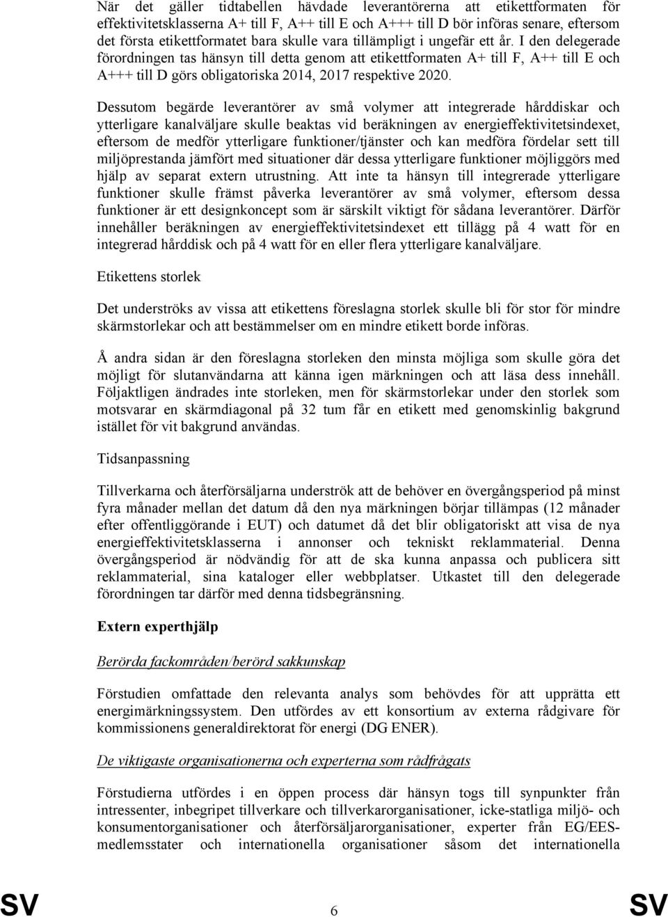 I den delegerade förordningen tas hänsyn till detta genom att etikettformaten A+ till F, A++ till E och A+++ till D görs obligatoriska 2014, 2017 respektive 2020.