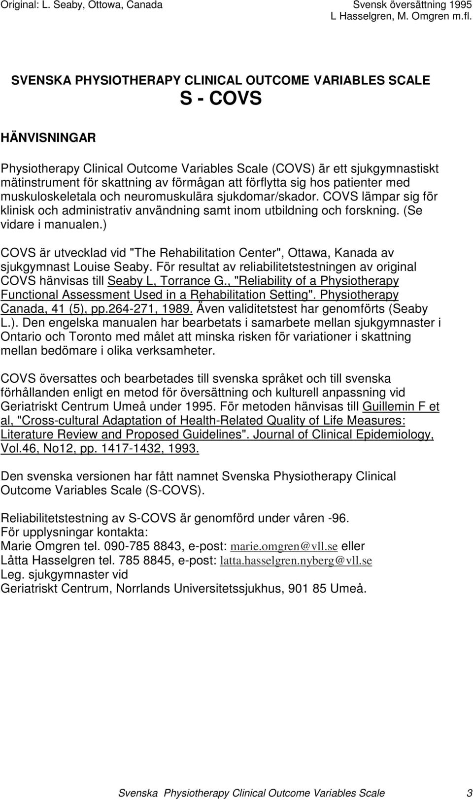 (Se vidare i manualen.) COVS är utvecklad vid "The Rehabilitation Center", Ottawa, Kanada av sjukgymnast Louise Seaby.