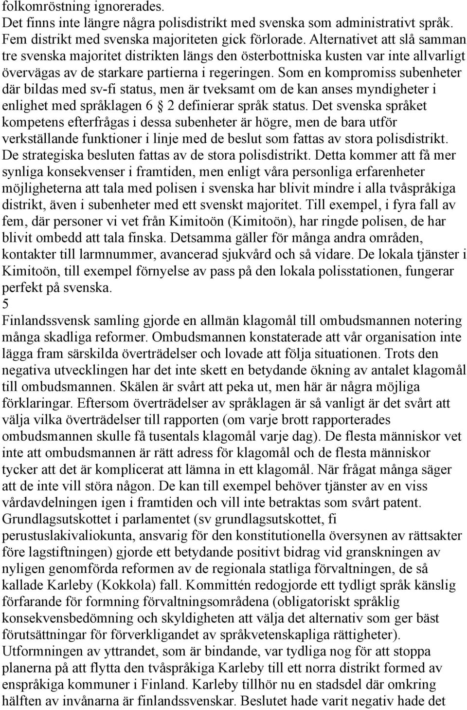 Som en kompromiss subenheter där bildas med sv-fi status, men är tveksamt om de kan anses myndigheter i enlighet med språklagen 6 2 definierar språk status.