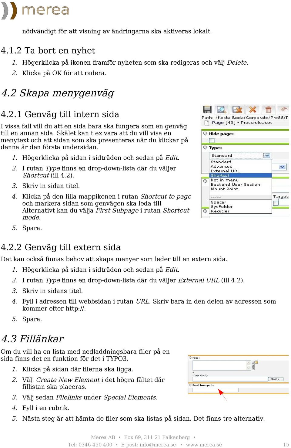 Skälet kan t ex vara att du vill visa en menytext och att sidan som ska presenteras när du klickar på denna är den första undersidan. 1. Högerklicka på sidan i sidträden och sedan på Edit. 2.