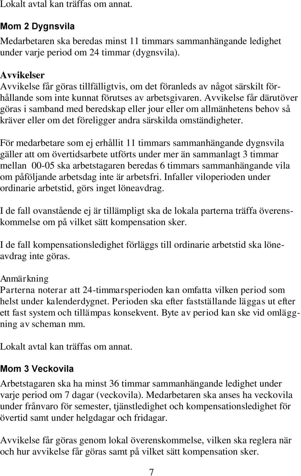 Avvikelse får därutöver göras i samband med beredskap eller jour eller om allmänhetens behov så kräver eller om det föreligger andra särskilda omständigheter.