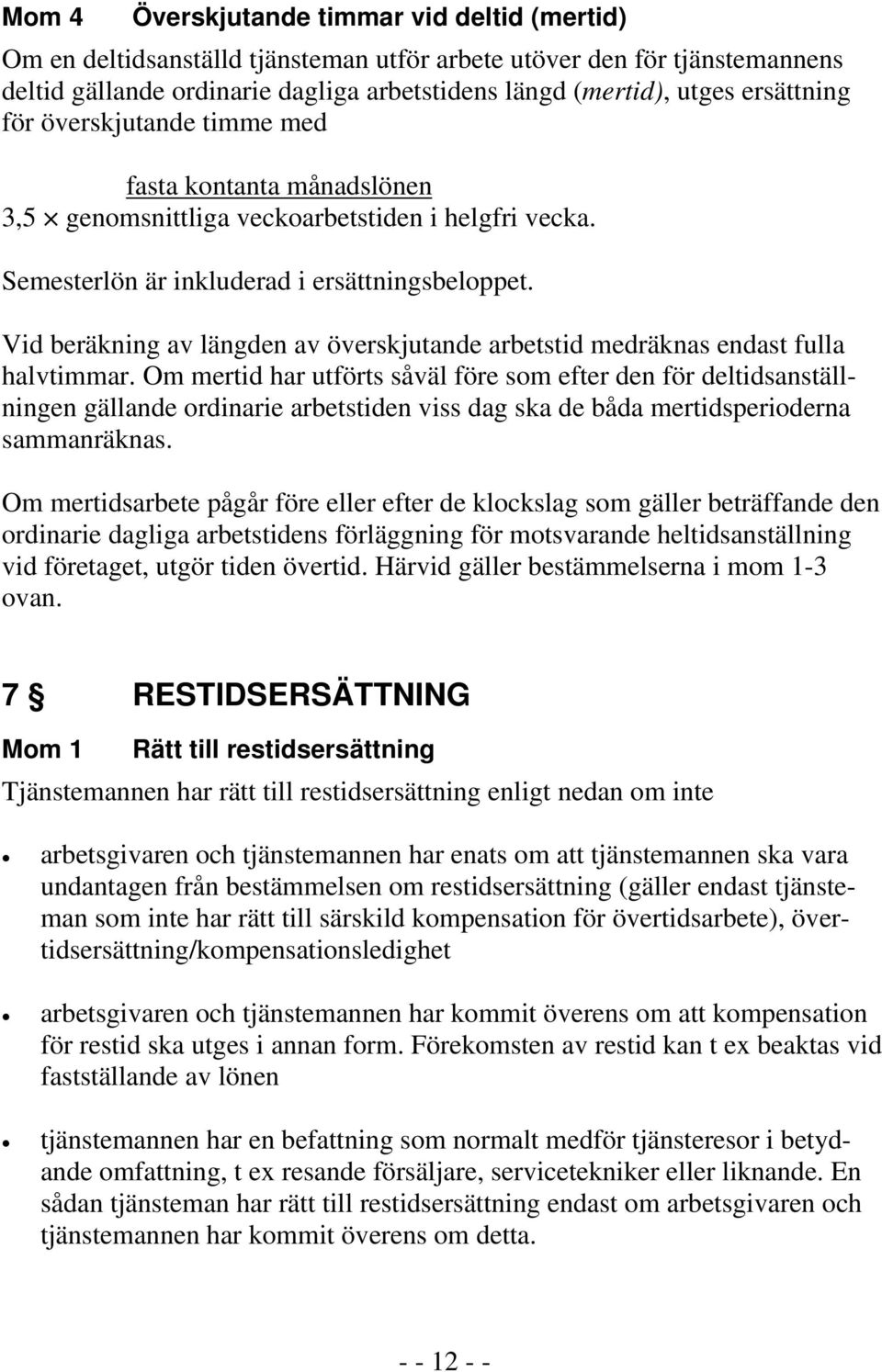 Vid beräkning av längden av överskjutande arbetstid medräknas endast fulla halvtimmar.