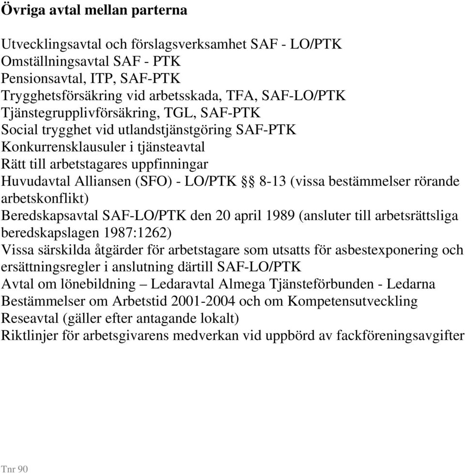 8-13 (vissa bestämmelser rörande arbetskonflikt) Beredskapsavtal SAF-LO/PTK den 20 april 1989 (ansluter till arbetsrättsliga beredskapslagen 1987:1262) Vissa särskilda åtgärder för arbetstagare som