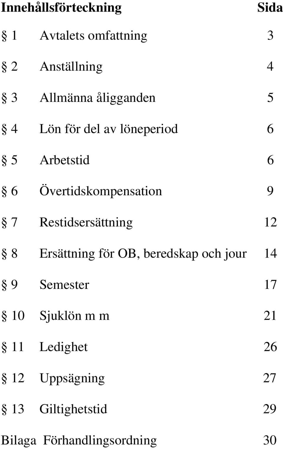 Restidsersättning 12 8 Ersättning för OB, beredskap och jour 14 9 Semester 17 10