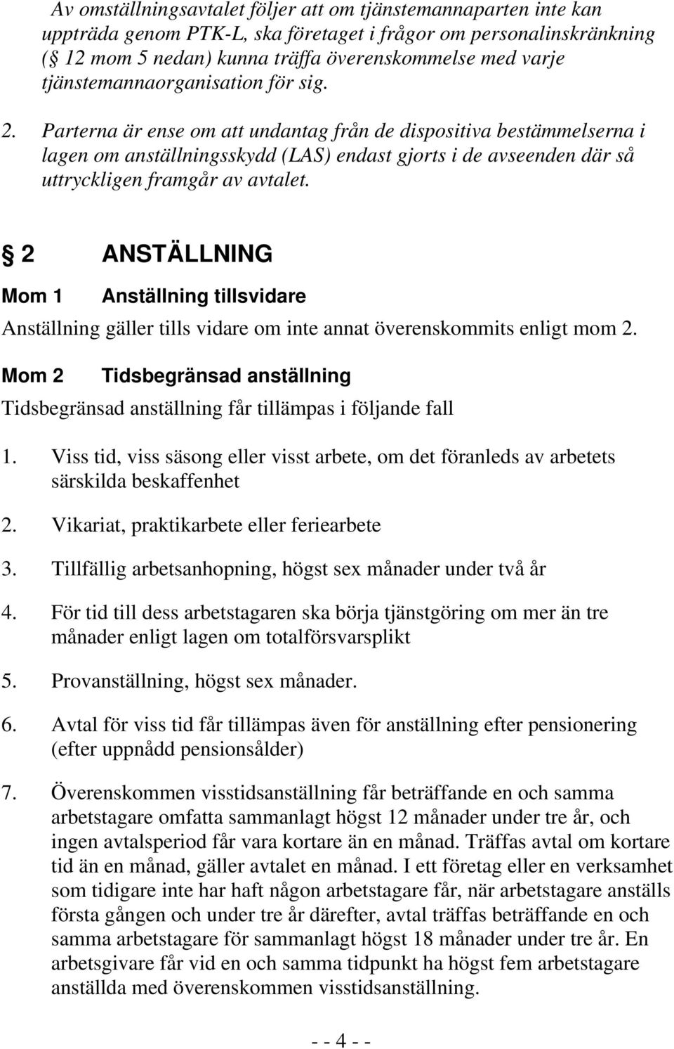 Parterna är ense om att undantag från de dispositiva bestämmelserna i lagen om anställningsskydd (LAS) endast gjorts i de avseenden där så uttryckligen framgår av avtalet.