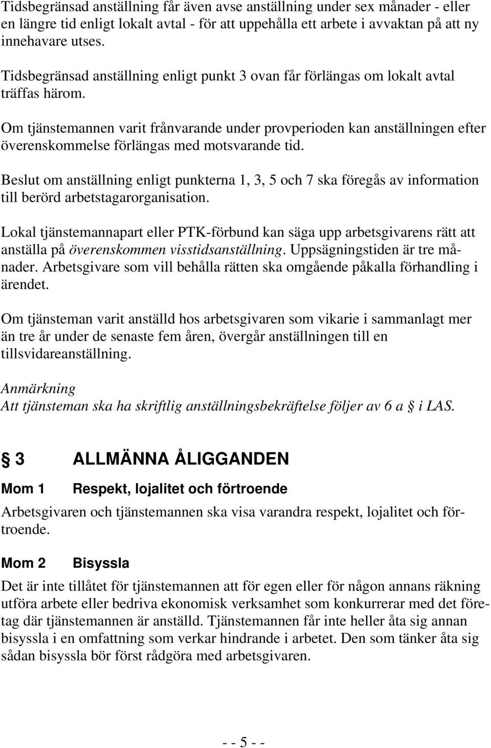 Om tjänstemannen varit frånvarande under provperioden kan anställningen efter överenskommelse förlängas med motsvarande tid.