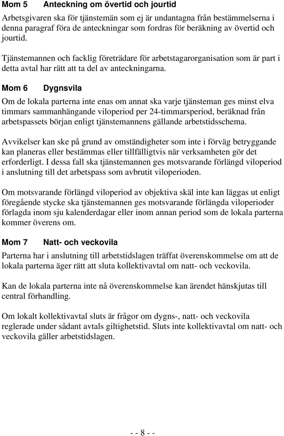 Mom 6 Dygnsvila Om de lokala parterna inte enas om annat ska varje tjänsteman ges minst elva timmars sammanhängande viloperiod per 24-timmarsperiod, beräknad från arbetspassets början enligt