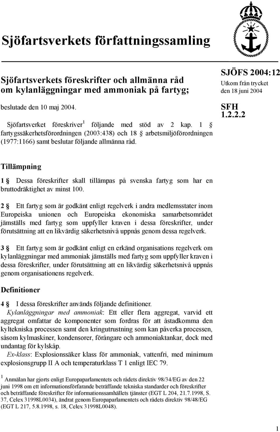 SJÖFS 2004:12 Utkom från trycket den 18 juni 2004 SFH 1.2.2.2 Tillämpning 1 Dessa föreskrifter skall tillämpas på svenska fartyg som har en bruttodräktighet av minst 100.