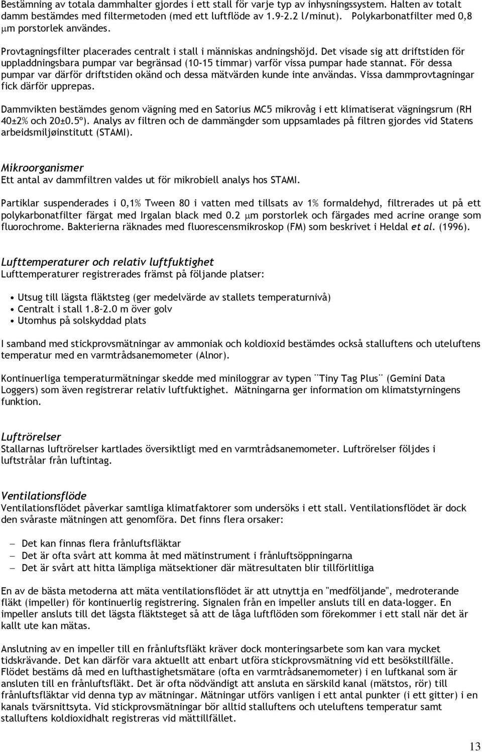 Det visade sig att driftstiden för uppladdningsbara pumpar var begränsad (1015 timmar) varför vissa pumpar hade stannat.
