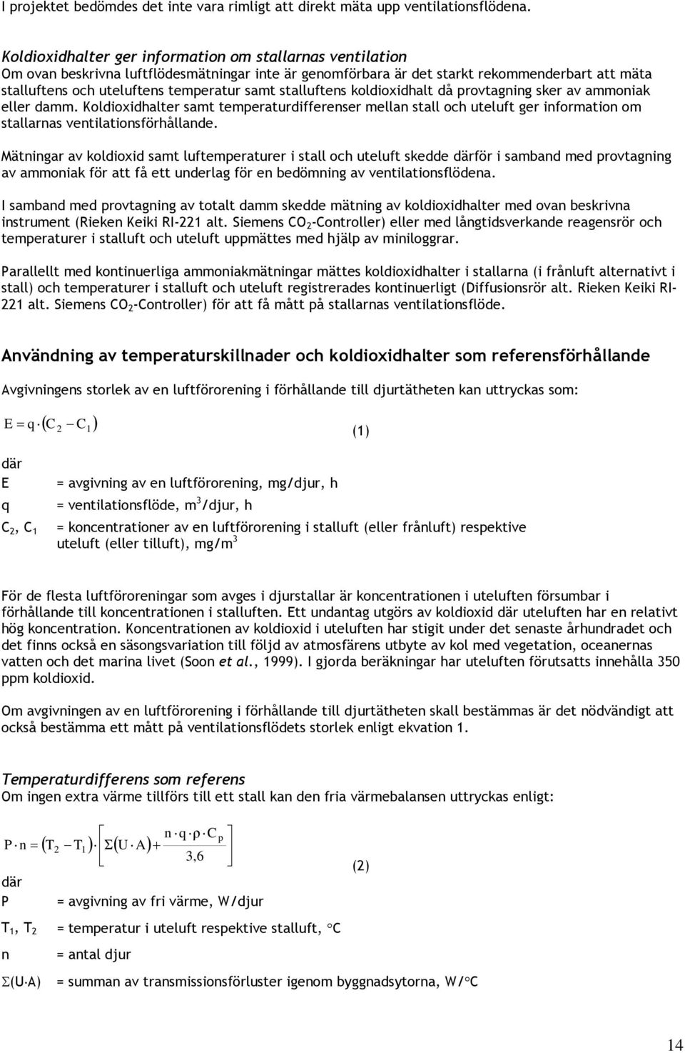 stalluftens koldioxidhalt då provtagning sker av ammoniak eller damm. Koldioxidhalter samt temperaturdifferenser mellan stall och uteluft ger information om stallarnas ventilationsförhållande.