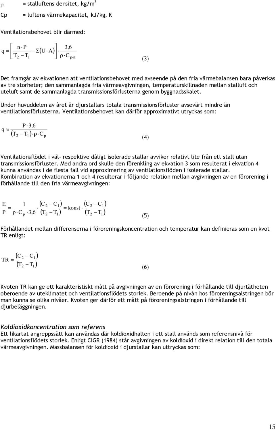 genom byggnadsskalet. Under huvuddelen av året är djurstallars totala transmissionsförluster avsevärt mindre än ventilationsförlusterna.