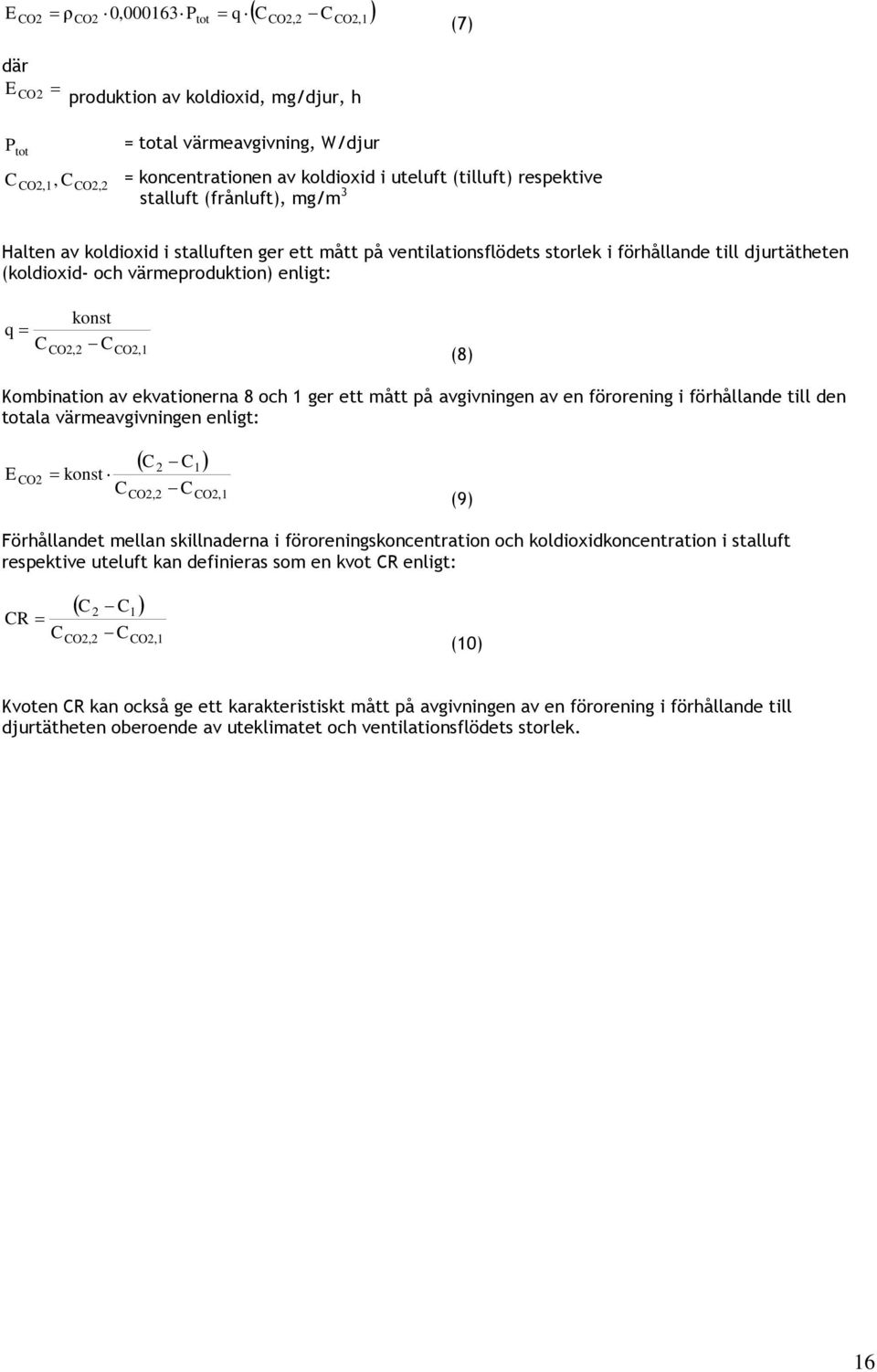 konst q= C CO2,2 C CO2,1 (8) Kombination av ekvationerna 8 och 1 ger ett mått på avgivningen av en förorening i förhållande till den totala värmeavgivningen enligt: E CO2 = konst C ( C C ) 2 CO2,2 C