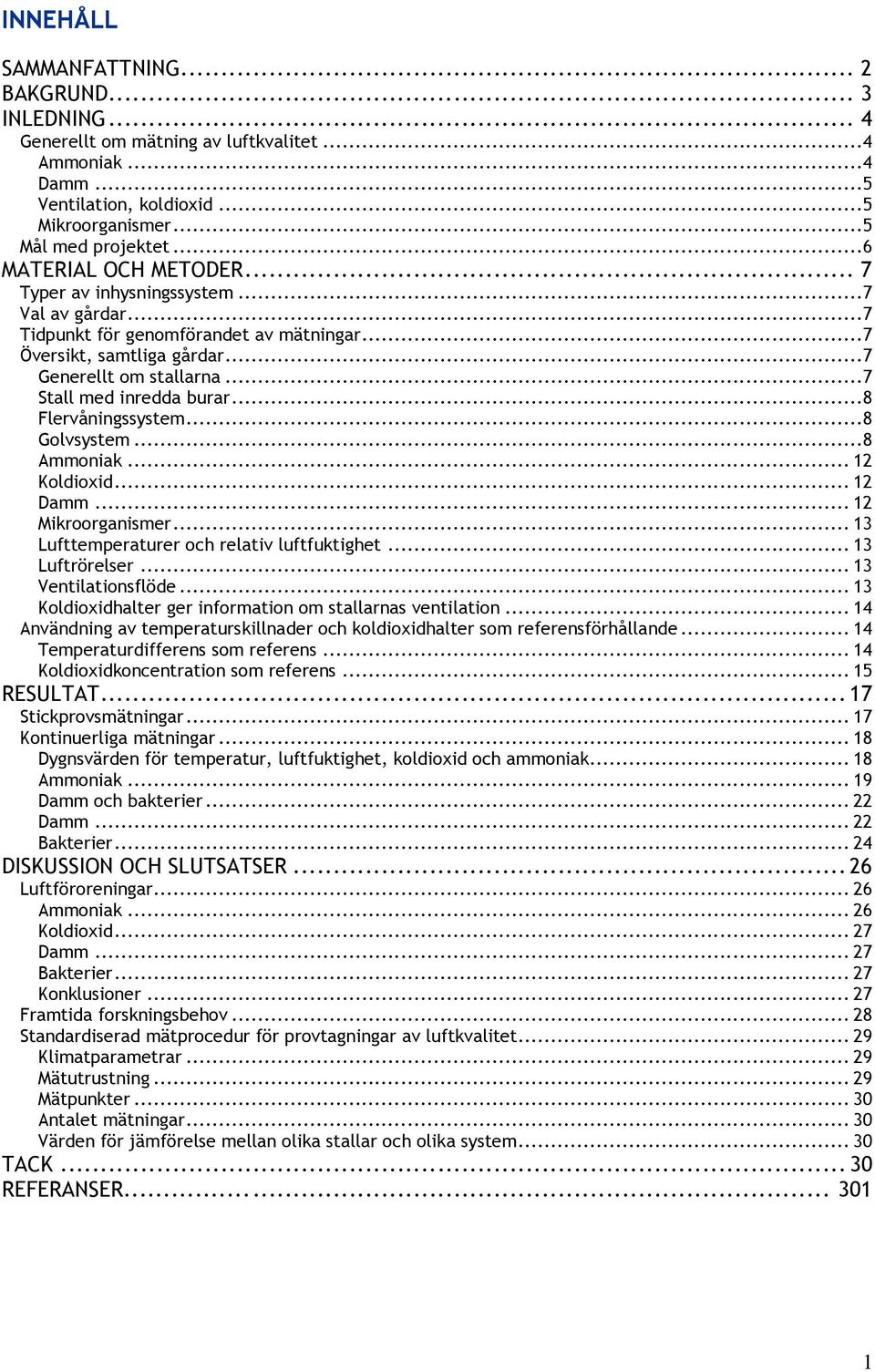 ..7 Stall med inredda burar...8 Flervåningssystem...8 Golvsystem...8 Ammoniak... 12 Koldioxid... 12 Damm... 12 Mikroorganismer... 13 Lufttemperaturer och relativ luftfuktighet... 13 Luftrörelser.