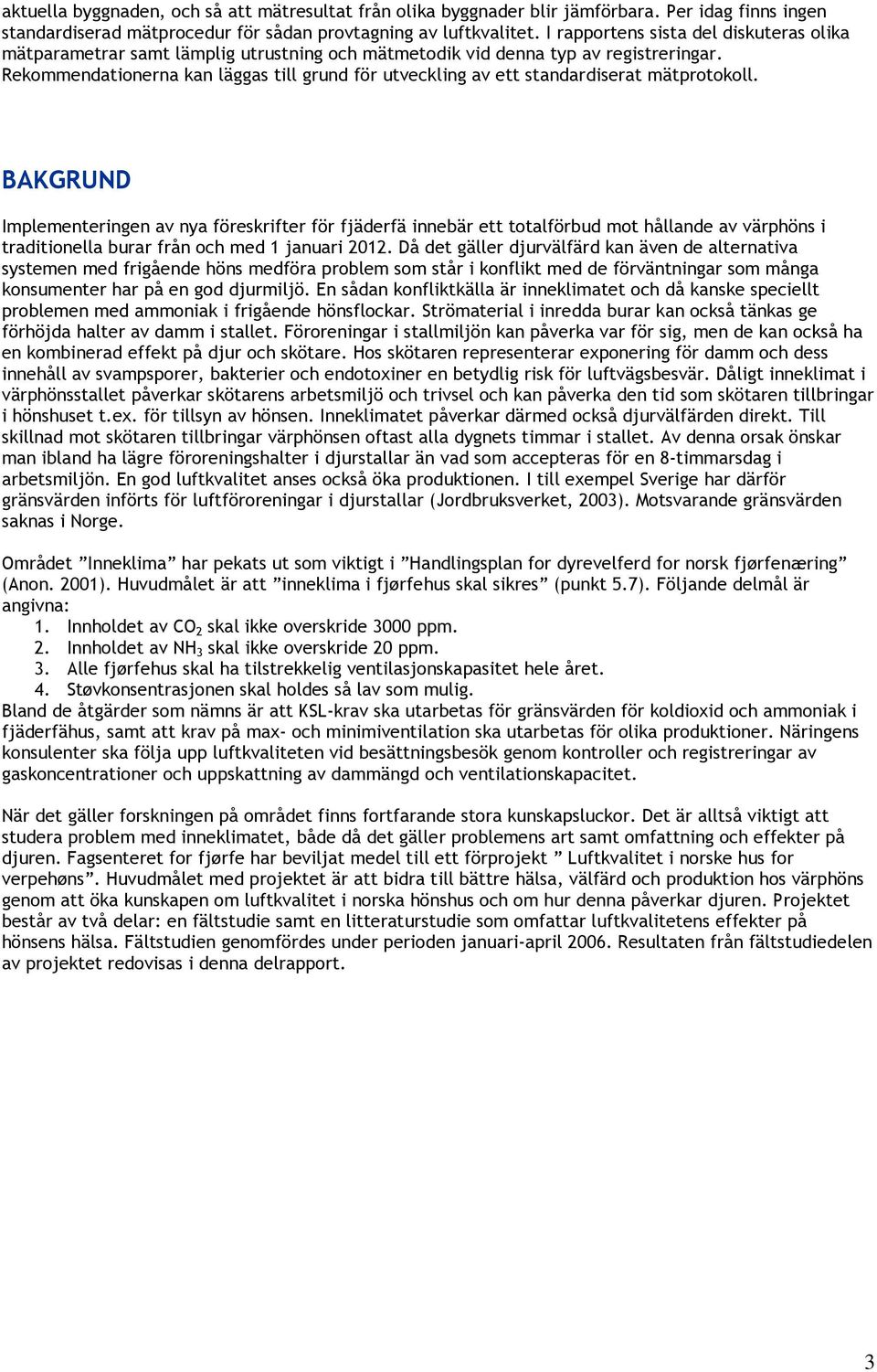 Rekommendationerna kan läggas till grund för utveckling av ett standardiserat mätprotokoll.
