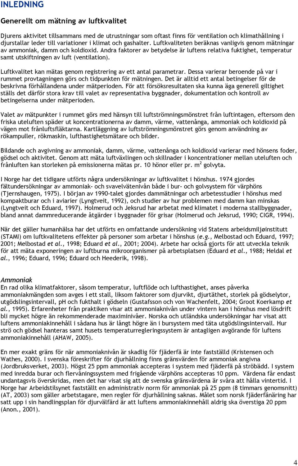 Andra faktorer av betydelse är luftens relativa fuktighet, temperatur samt utskiftningen av luft (ventilation). Luftkvalitet kan mätas genom registrering av ett antal parametrar.