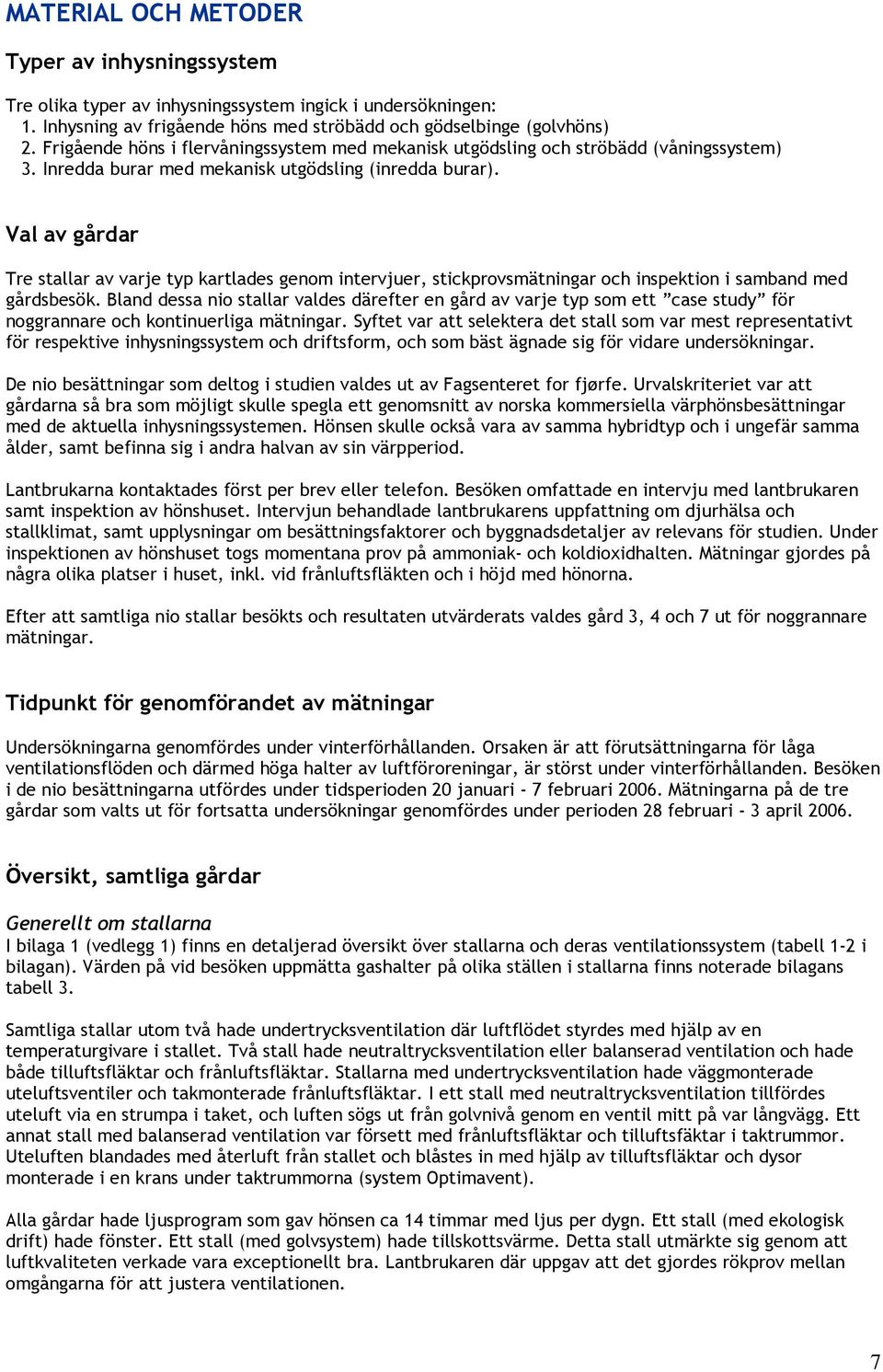Val av gårdar Tre stallar av varje typ kartlades genom intervjuer, stickprovsmätningar och inspektion i samband med gårdsbesök.