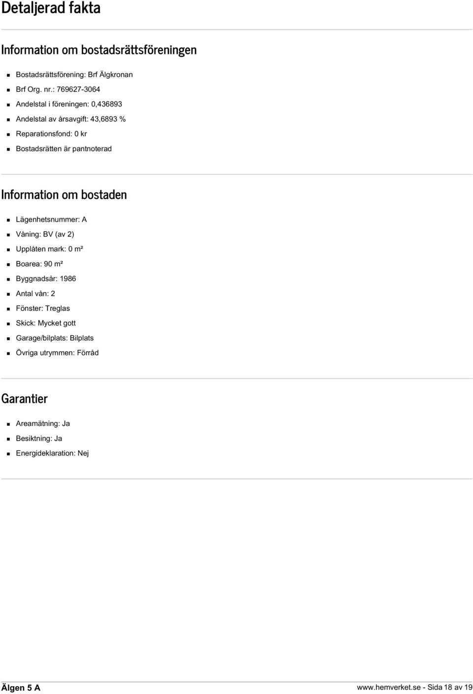 Information om bostaden Lägenhetsnummer: A Våning: BV (av 2) Upplåten mark: 0 m² Boarea: 90 m² Byggnadsår: 1986 Antal vån: 2 Fönster: