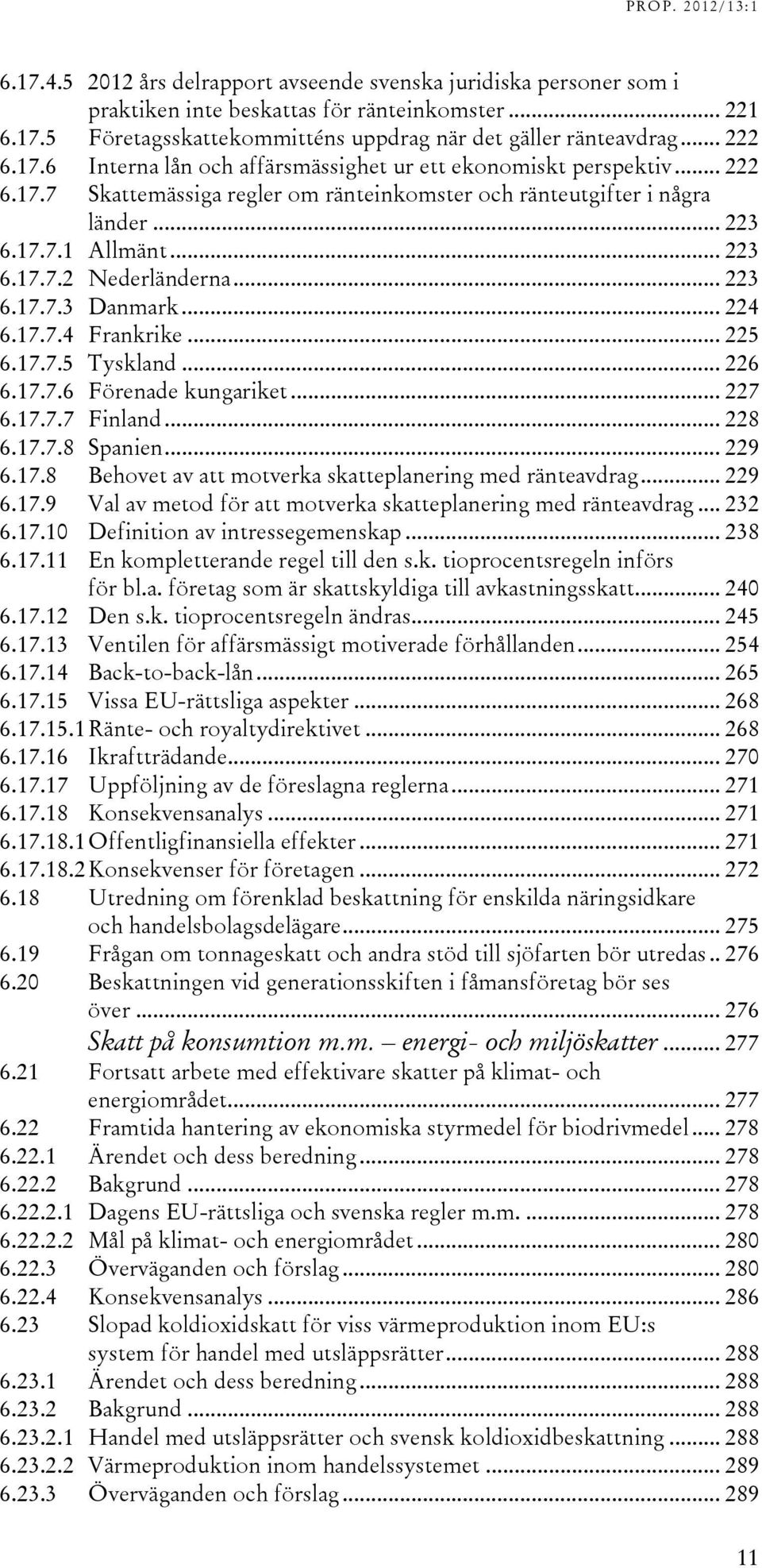 .. 223 6.17.7.3 Danmark... 224 6.17.7.4 Frankrike... 225 6.17.7.5 Tyskland... 226 6.17.7.6 Förenade kungariket... 227 6.17.7.7 Finland... 228 6.17.7.8 Spanien... 229 6.17.8 Behovet av att motverka skatteplanering med ränteavdrag.