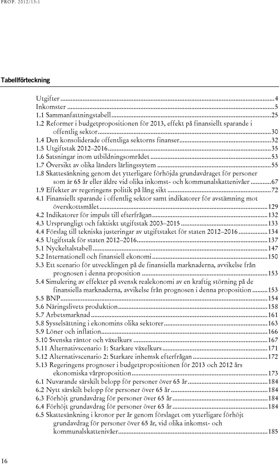 8 Skattesänkning genom det ytterligare förhöjda grundavdraget för personer som är 65 år eller äldre vid olika inkomst- och kommunalskattenivåer... 67 1.9 Effekter av regeringens politik på lång sikt.