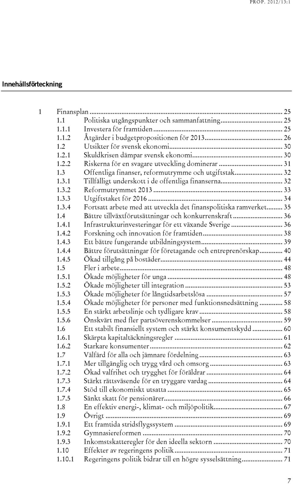 3.1 Tillfälligt underskott i de offentliga finanserna... 32 1.3.2 Reformutrymmet 2013... 33 1.3.3 Utgiftstaket för 2016... 34 1.3.4 Fortsatt arbete med att utveckla det finanspolitiska ramverket.