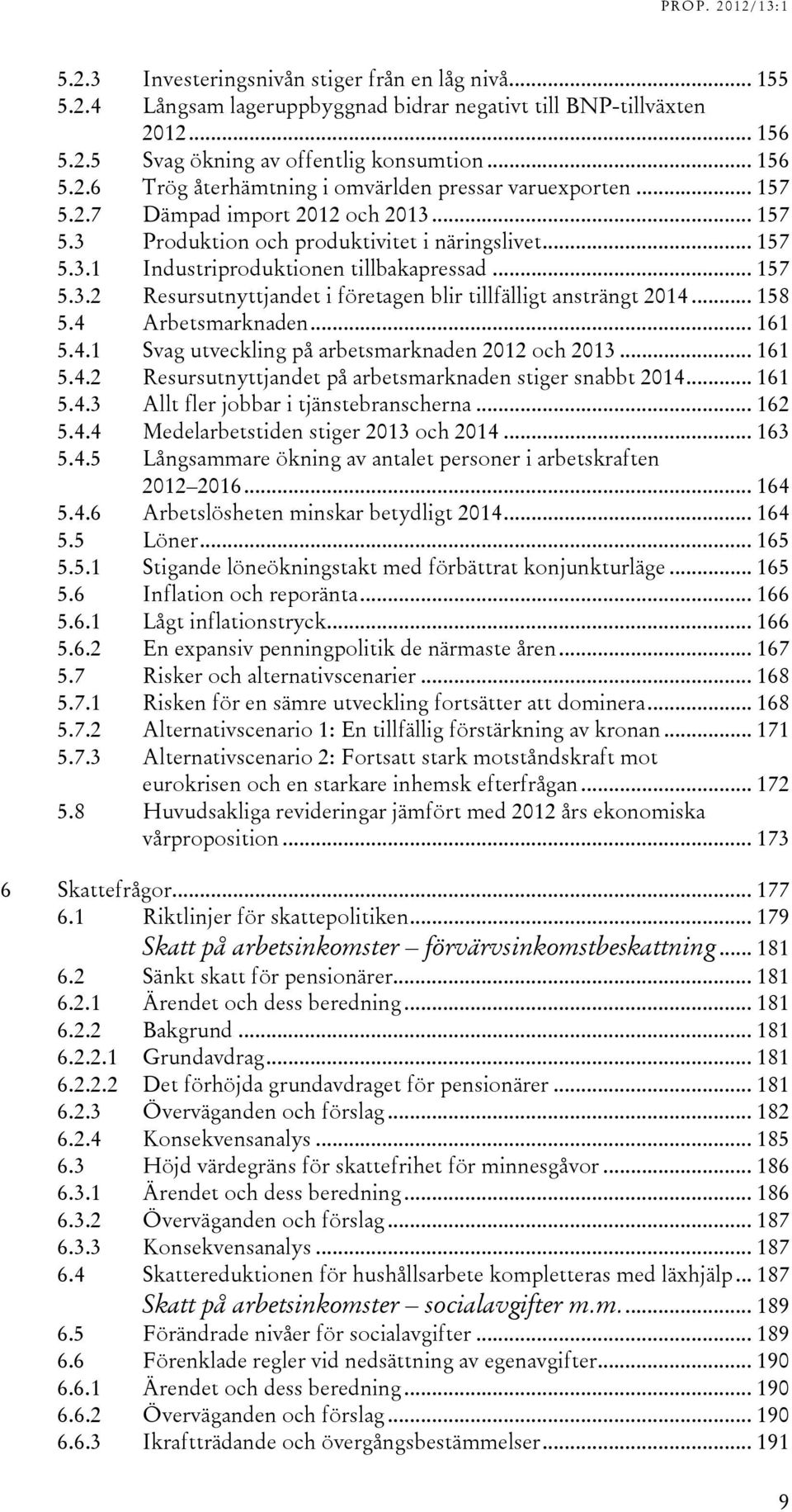 .. 158 5.4 Arbetsmarknaden... 161 5.4.1 Svag utveckling på arbetsmarknaden 2012 och 2013... 161 5.4.2 Resursutnyttjandet på arbetsmarknaden stiger snabbt 2014... 161 5.4.3 Allt fler jobbar i tjänstebranscherna.