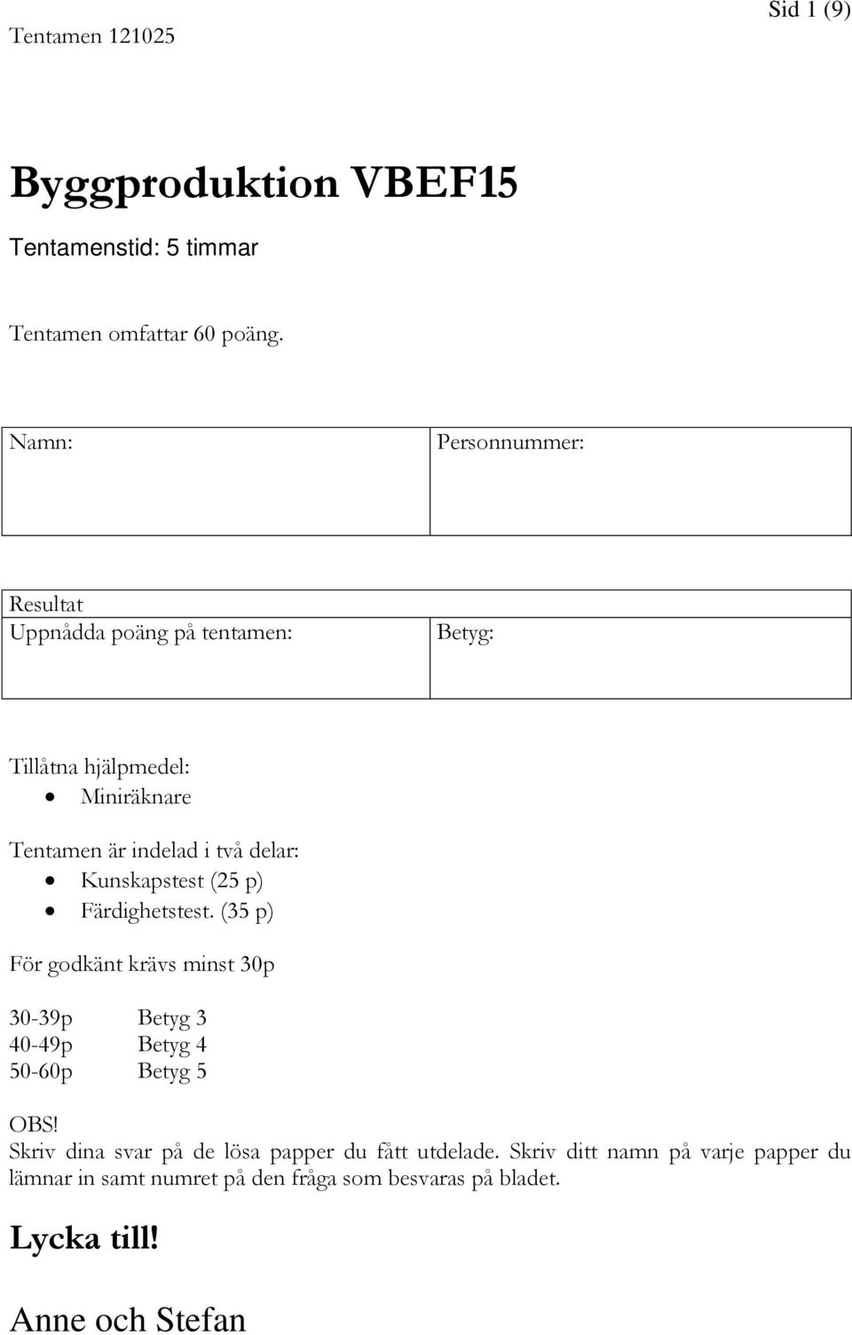 Kunskapstest (25 p) Färdighetstest. (35 p) För godkänt krävs minst 30p 30-39p Betyg 3 40-49p Betyg 4 50-60p Betyg 5 OBS!