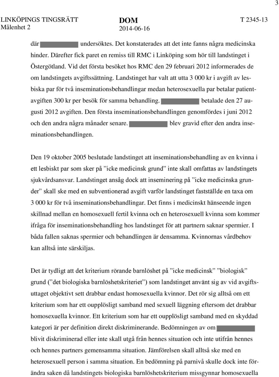 Landstinget har valt att utta 3 000 kr i avgift av lesbiska par för två inseminationsbehandlingar medan heterosexuella par betalar patientavgiften 300 kr per besök för samma behandling.