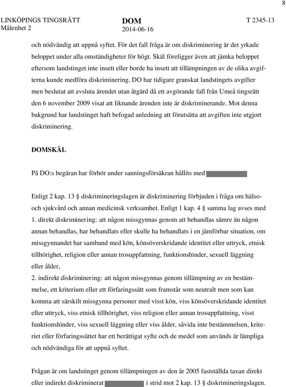 DO har tidigare granskat landstingets avgifter men beslutat att avsluta ärendet utan åtgärd då ett avgörande fall från Umeå tingsrätt den 6 november 2009 visat att liknande ärenden inte är