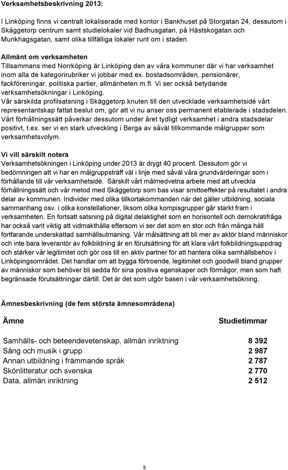 Allmänt om verksamheten Tillsammans med Norrköping är Linköping den av våra kommuner där vi har verksamhet inom alla de kategorirubriker vi jobbar med ex.