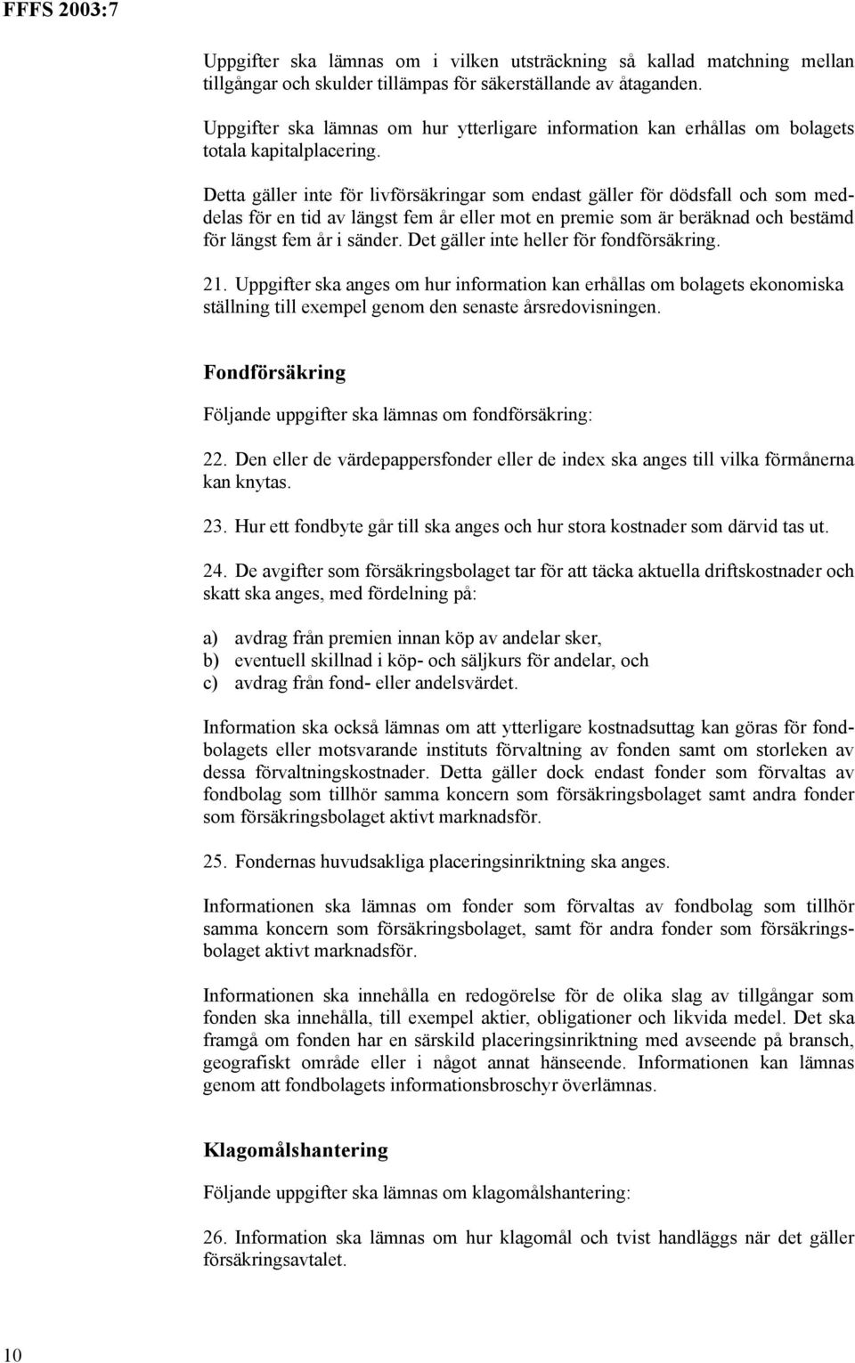 Detta gäller inte för livförsäkringar som endast gäller för dödsfall och som meddelas för en tid av längst fem år eller mot en premie som är beräknad och bestämd för längst fem år i sänder.