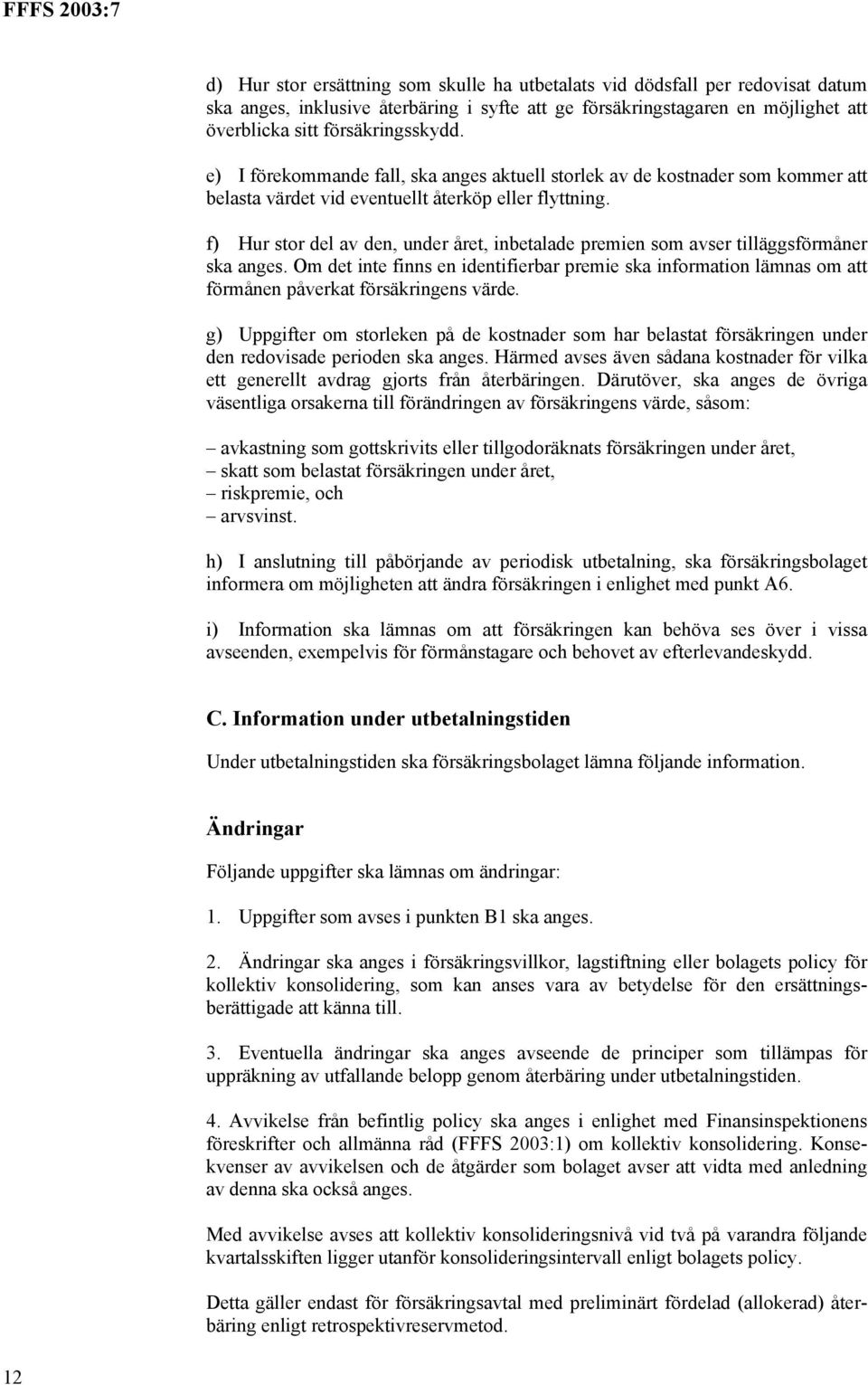 f) Hur stor del av den, under året, inbetalade premien som avser tilläggsförmåner ska anges.