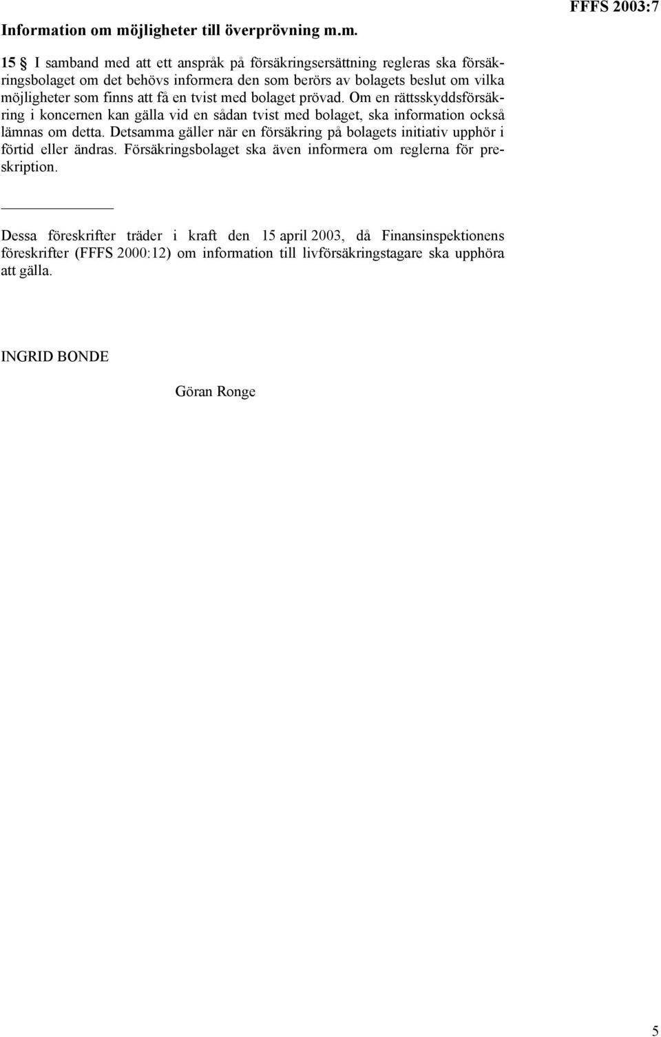 möjligheter till överprövning m.m. FFFS 2003:7 15 I samband med att ett anspråk på försäkringsersättning regleras ska försäkringsbolaget om det behövs informera den som berörs av