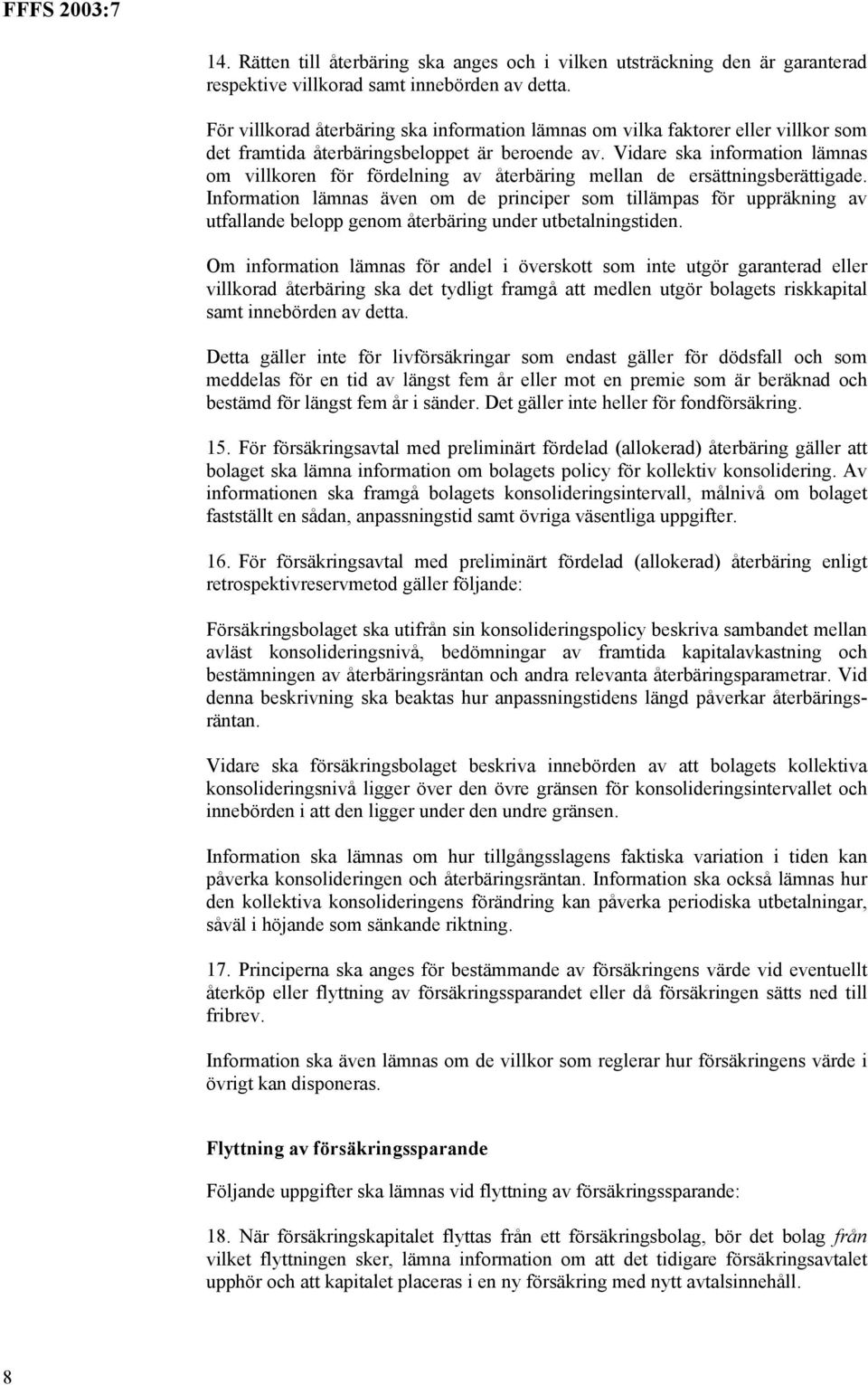 Vidare ska information lämnas om villkoren för fördelning av återbäring mellan de ersättningsberättigade.