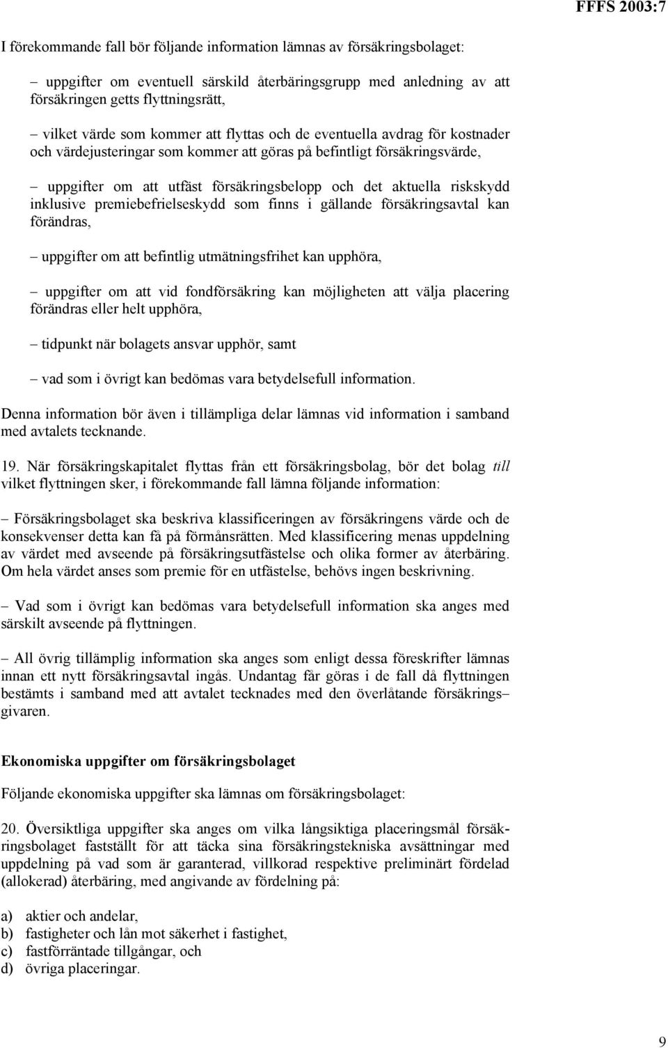 riskskydd inklusive premiebefrielseskydd som finns i gällande försäkringsavtal kan förändras, uppgifter om att befintlig utmätningsfrihet kan upphöra, uppgifter om att vid fondförsäkring kan