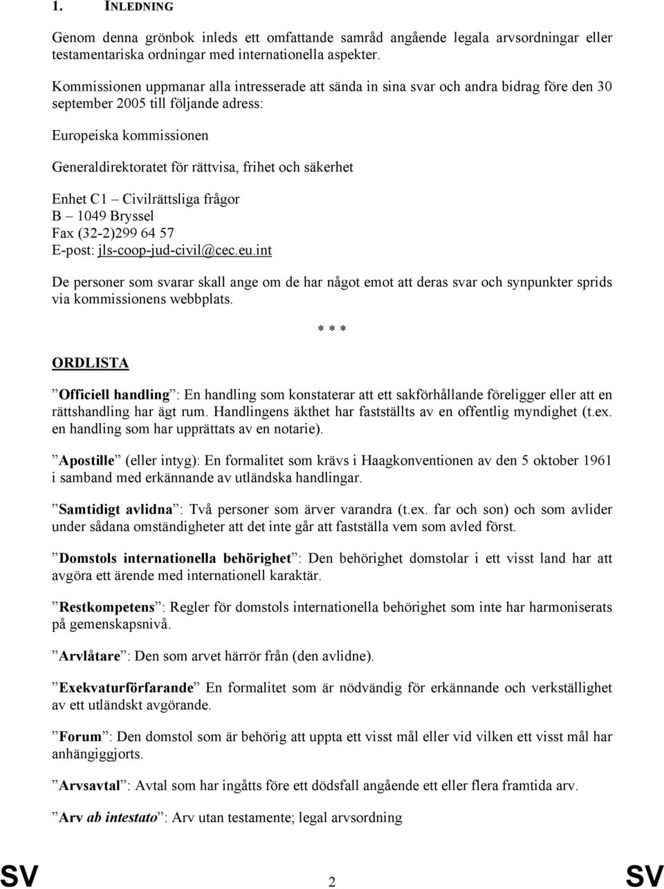 säkerhet Enhet C1 Civilrättsliga frågor B 1049 Bryssel Fax (32-2)299 64 57 E-post: jls-coop-jud-civil@cec.eu.