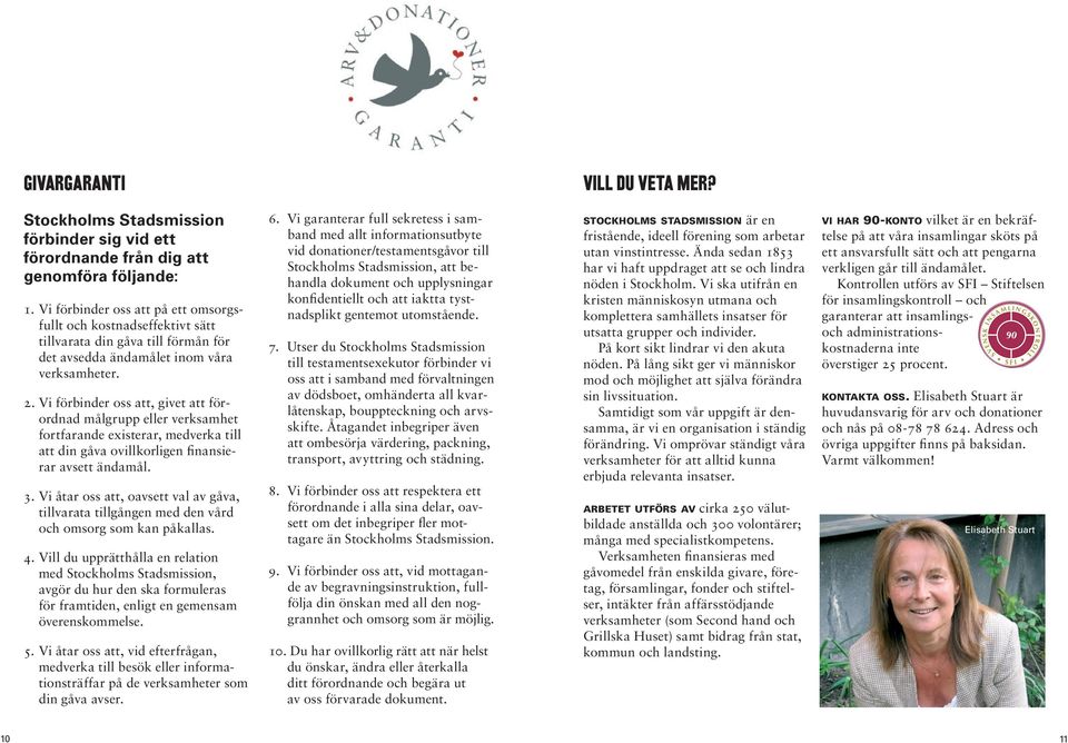 Vi förbinder oss att, givet att förordnad målgrupp eller verksamhet fortfarande existerar, medverka till att din gåva ovillkorligen finansierar avsett ändamål. 3.