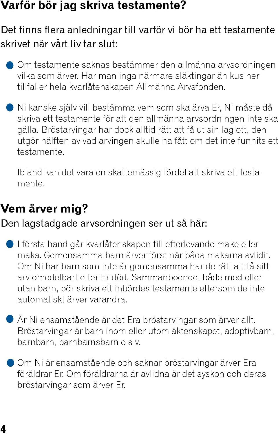 Har man inga närmare släktingar än kusiner tillfaller hela kvarlåtenskapen Allmänna Arvsfonden.